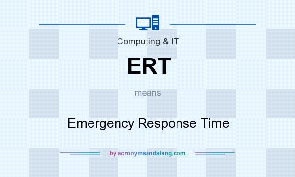 What does ERT mean? It stands for Emergency Response Time