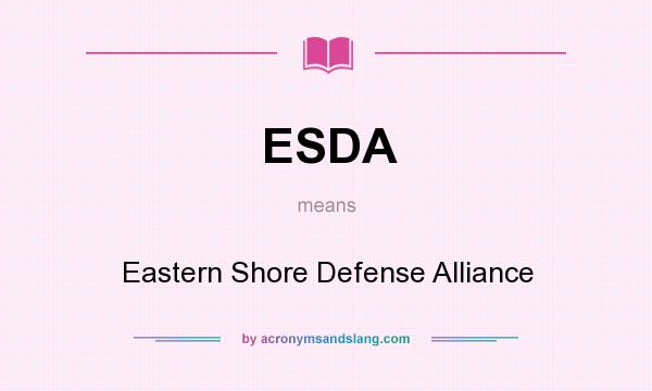 What does ESDA mean? It stands for Eastern Shore Defense Alliance