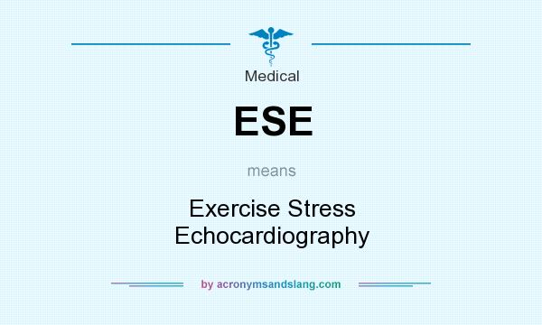What does ESE mean? It stands for Exercise Stress Echocardiography