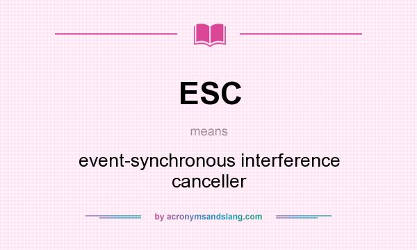 What does ESC mean? It stands for event-synchronous interference canceller