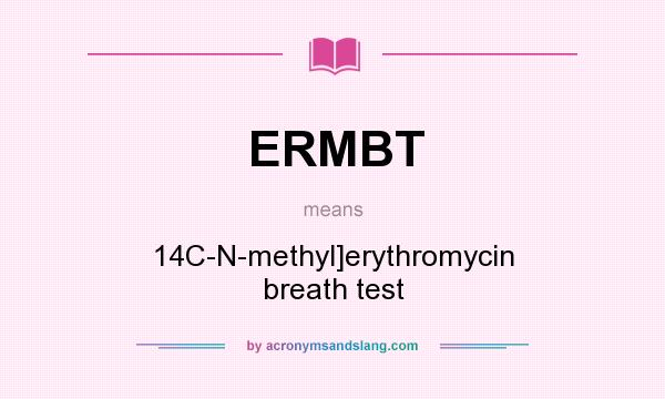 What does ERMBT mean? It stands for 14C-N-methyl]erythromycin breath test