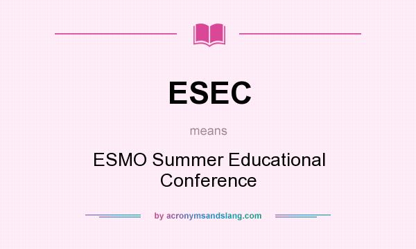 What does ESEC mean? It stands for ESMO Summer Educational Conference