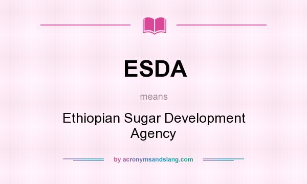 What does ESDA mean? It stands for Ethiopian Sugar Development Agency