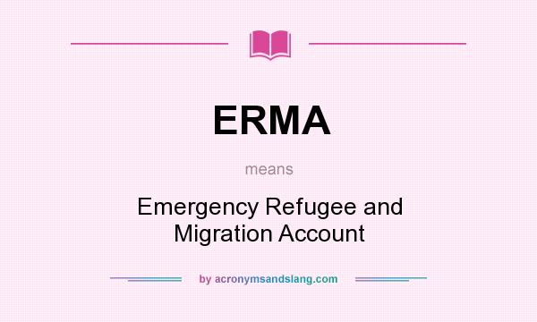 What does ERMA mean? It stands for Emergency Refugee and Migration Account