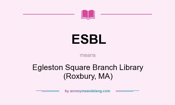 What does ESBL mean? It stands for Egleston Square Branch Library (Roxbury, MA)