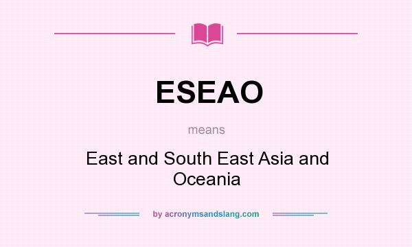 What does ESEAO mean? It stands for East and South East Asia and Oceania