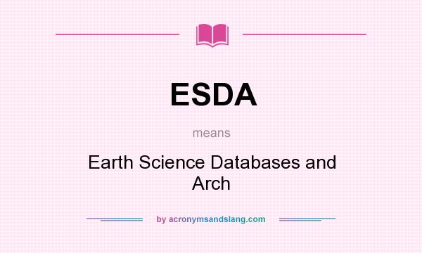 What does ESDA mean? It stands for Earth Science Databases and Arch