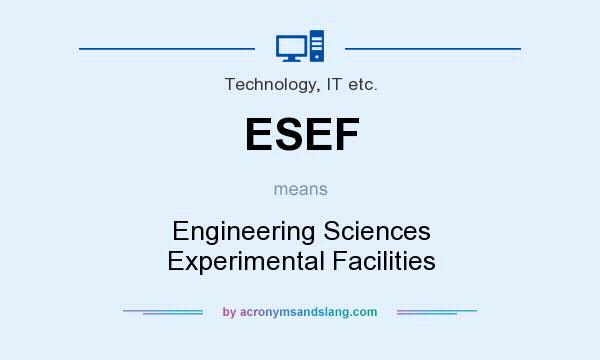What does ESEF mean? It stands for Engineering Sciences Experimental Facilities
