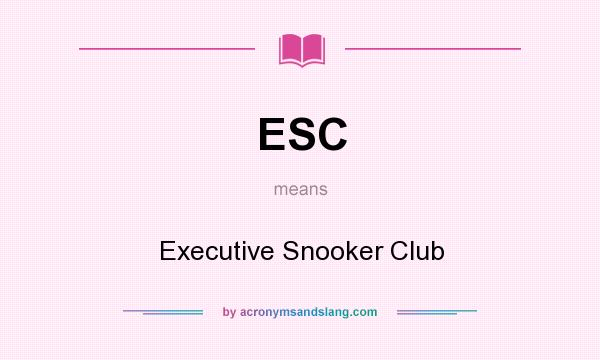 What does ESC mean? It stands for Executive Snooker Club