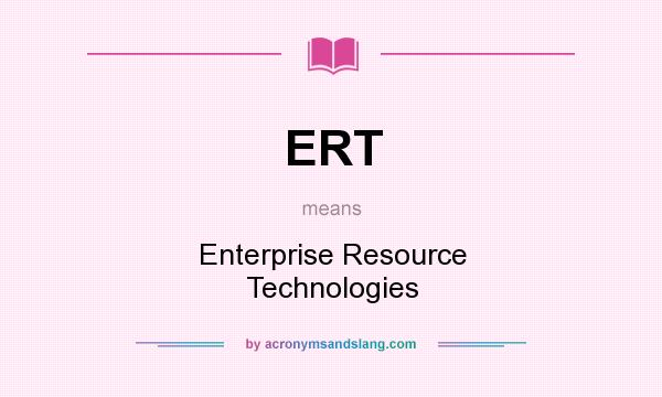 What does ERT mean? It stands for Enterprise Resource Technologies