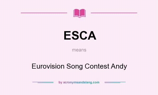 What does ESCA mean? It stands for Eurovision Song Contest Andy