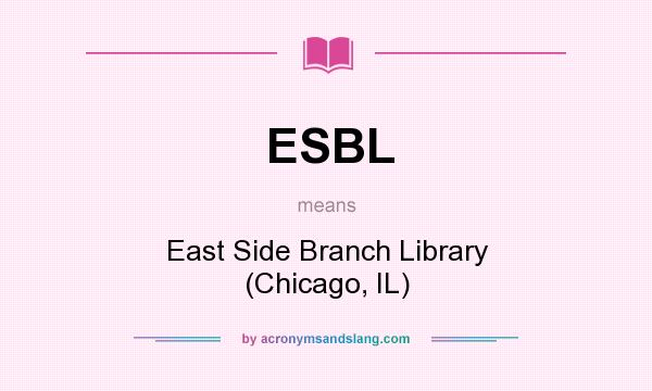 What does ESBL mean? It stands for East Side Branch Library (Chicago, IL)
