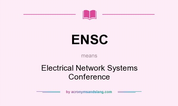 What does ENSC mean? It stands for Electrical Network Systems Conference