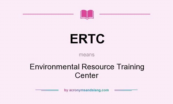 What does ERTC mean? It stands for Environmental Resource Training Center