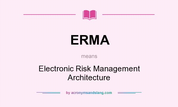 What does ERMA mean? It stands for Electronic Risk Management Architecture
