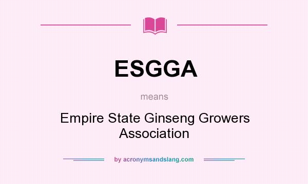 What does ESGGA mean? It stands for Empire State Ginseng Growers Association