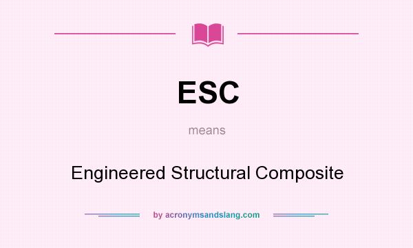 What does ESC mean? It stands for Engineered Structural Composite