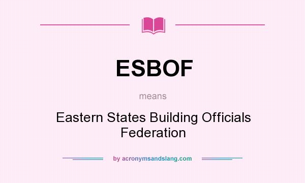 What does ESBOF mean? It stands for Eastern States Building Officials Federation