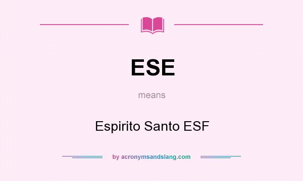 What does ESE mean? It stands for Espirito Santo ESF