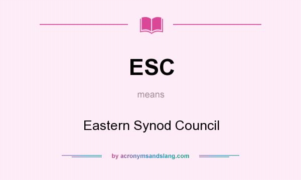 What does ESC mean? It stands for Eastern Synod Council