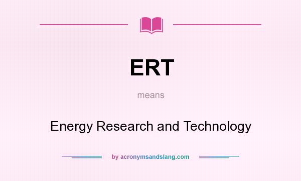 What does ERT mean? It stands for Energy Research and Technology