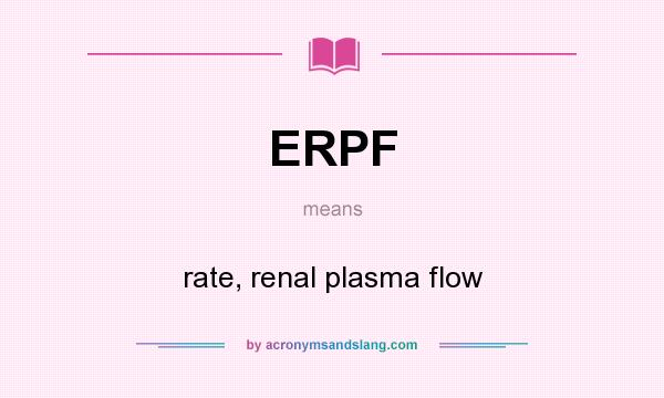 What does ERPF mean? It stands for rate, renal plasma flow