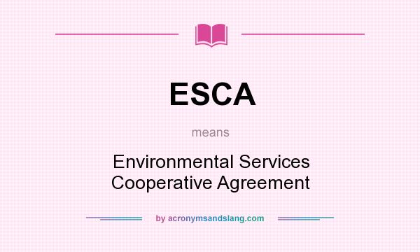 What does ESCA mean? It stands for Environmental Services Cooperative Agreement