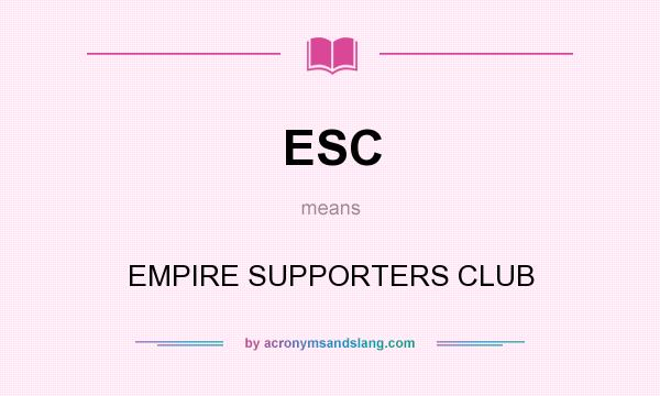 What does ESC mean? It stands for EMPIRE SUPPORTERS CLUB