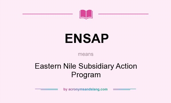 What does ENSAP mean? It stands for Eastern Nile Subsidiary Action Program