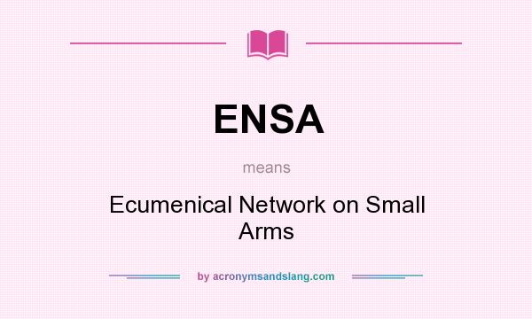 What does ENSA mean? It stands for Ecumenical Network on Small Arms