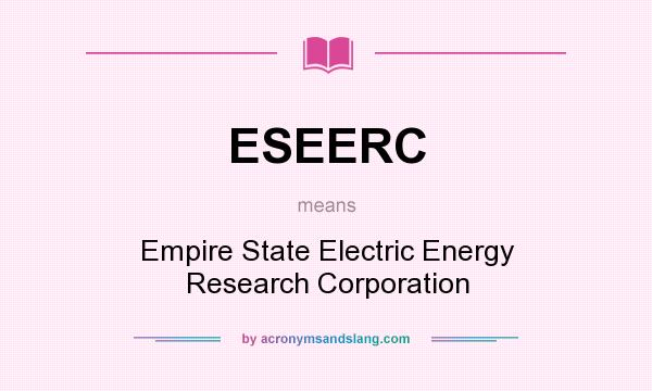 What does ESEERC mean? It stands for Empire State Electric Energy Research Corporation