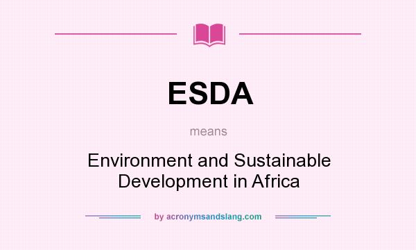 What does ESDA mean? It stands for Environment and Sustainable Development in Africa