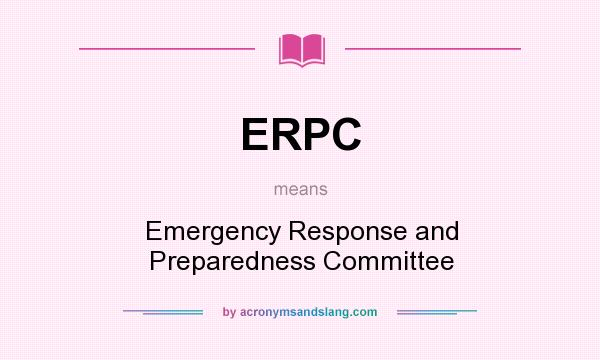 What does ERPC mean? It stands for Emergency Response and Preparedness Committee