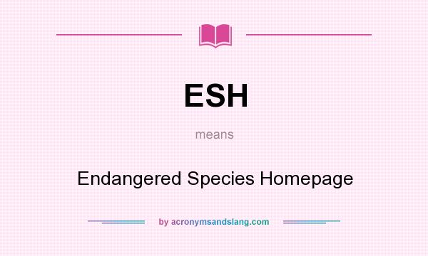 What does ESH mean? It stands for Endangered Species Homepage