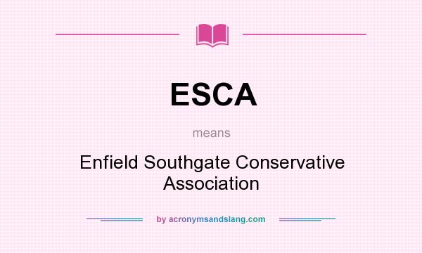 What does ESCA mean? It stands for Enfield Southgate Conservative Association