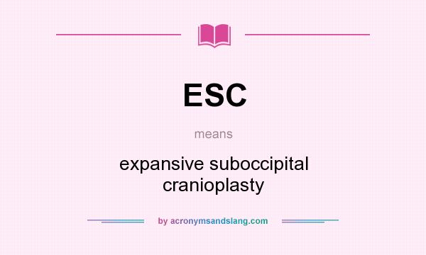 What does ESC mean? It stands for expansive suboccipital cranioplasty