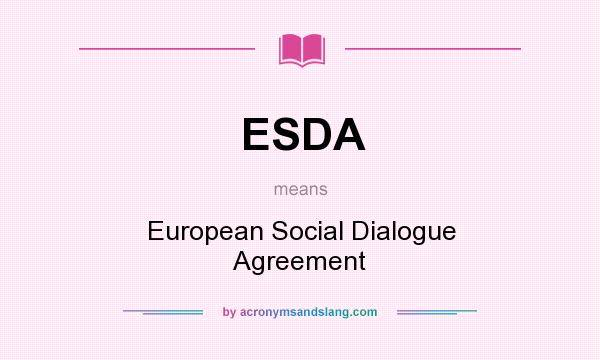 What does ESDA mean? It stands for European Social Dialogue Agreement