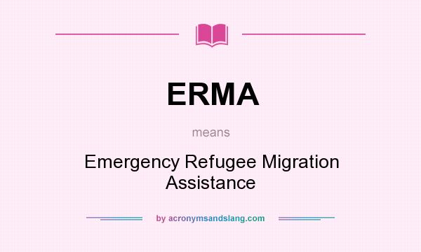 What does ERMA mean? It stands for Emergency Refugee Migration Assistance