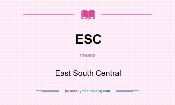 What does ESC mean? It stands for East South Central