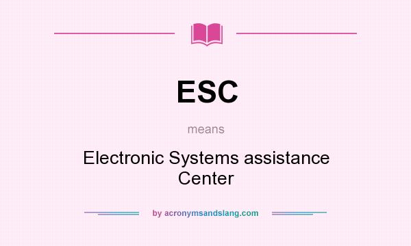 What does ESC mean? It stands for Electronic Systems assistance Center