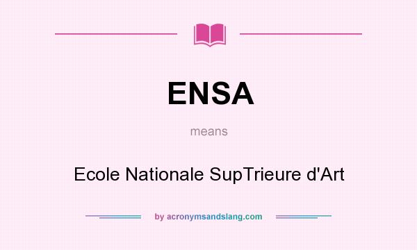 What does ENSA mean? It stands for Ecole Nationale SupTrieure d`Art