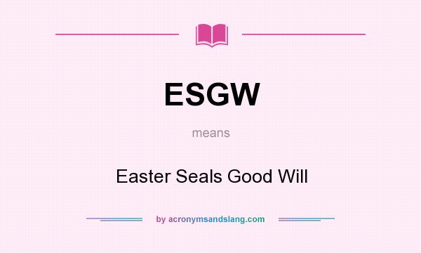 What does ESGW mean? It stands for Easter Seals Good Will