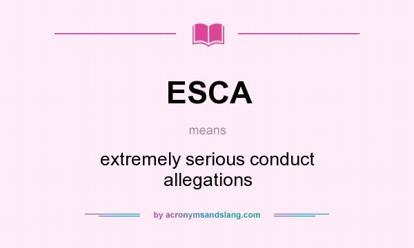 What does ESCA mean? It stands for extremely serious conduct allegations