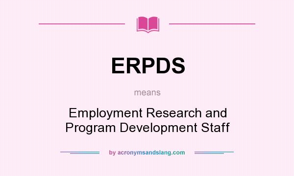 What does ERPDS mean? It stands for Employment Research and Program Development Staff