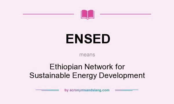 What does ENSED mean? It stands for Ethiopian Network for Sustainable Energy Development