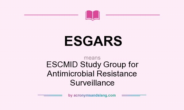 What does ESGARS mean? It stands for ESCMID Study Group for Antimicrobial Resistance Surveillance