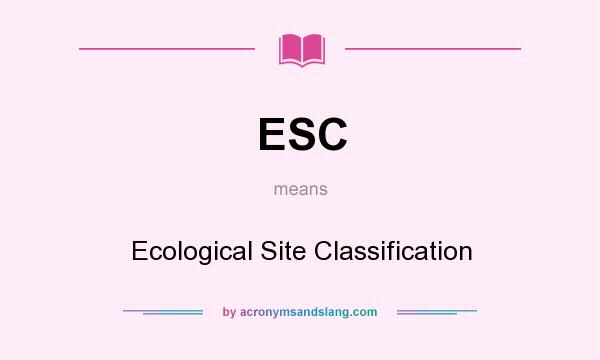 What does ESC mean? It stands for Ecological Site Classification