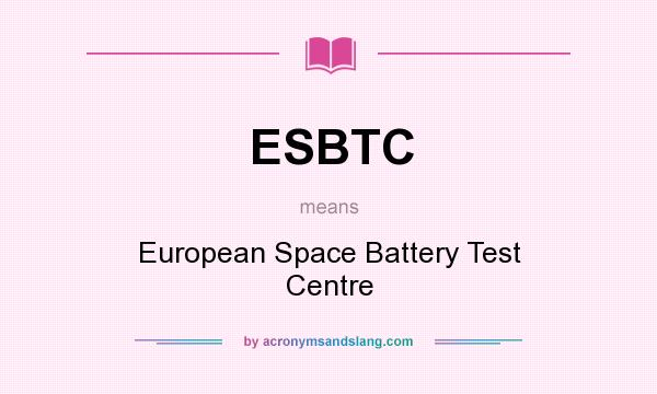 What does ESBTC mean? It stands for European Space Battery Test Centre