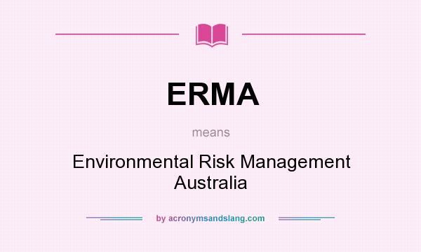 What does ERMA mean? It stands for Environmental Risk Management Australia
