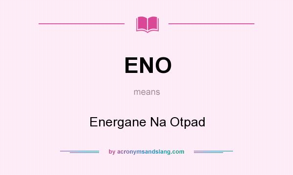 What does ENO mean? It stands for Energane Na Otpad